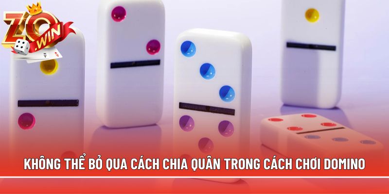 Không thể bỏ qua cách chia quân trong cách chơi Domino