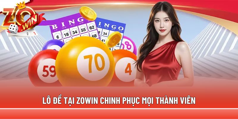 Zowin: Nền tảng game với 1500 trò, +99k khi đăng ký 13 Lô đề tại Zowin chinh phục mọi thành viên