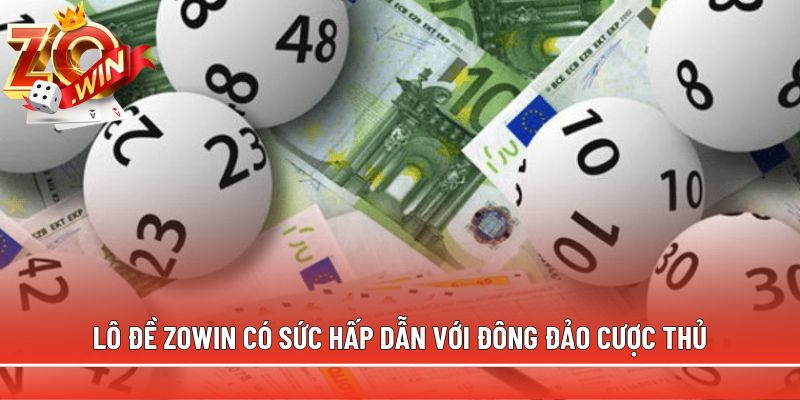 Lô đề Zowin có sức hấp dẫn với đông đảo cược thủ