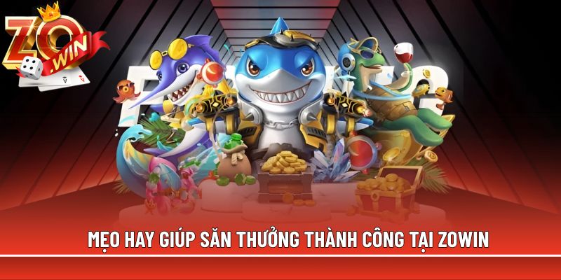 Mẹo hay giúp săn thưởng thành công tại Zowin