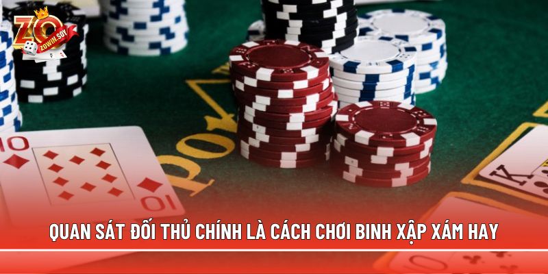 Quan sát đối thủ chính là cách chơi Binh Xập Xám hay